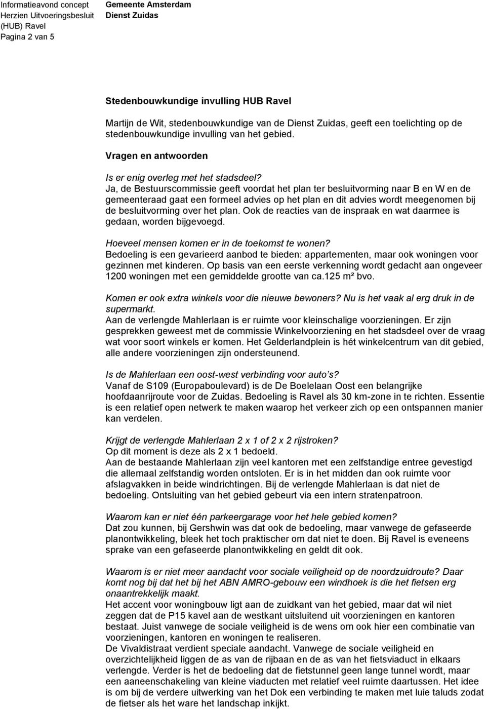 Ja, de Bestuurscommissie geeft voordat het plan ter besluitvorming naar B en W en de gemeenteraad gaat een formeel advies op het plan en dit advies wordt meegenomen bij de besluitvorming over het