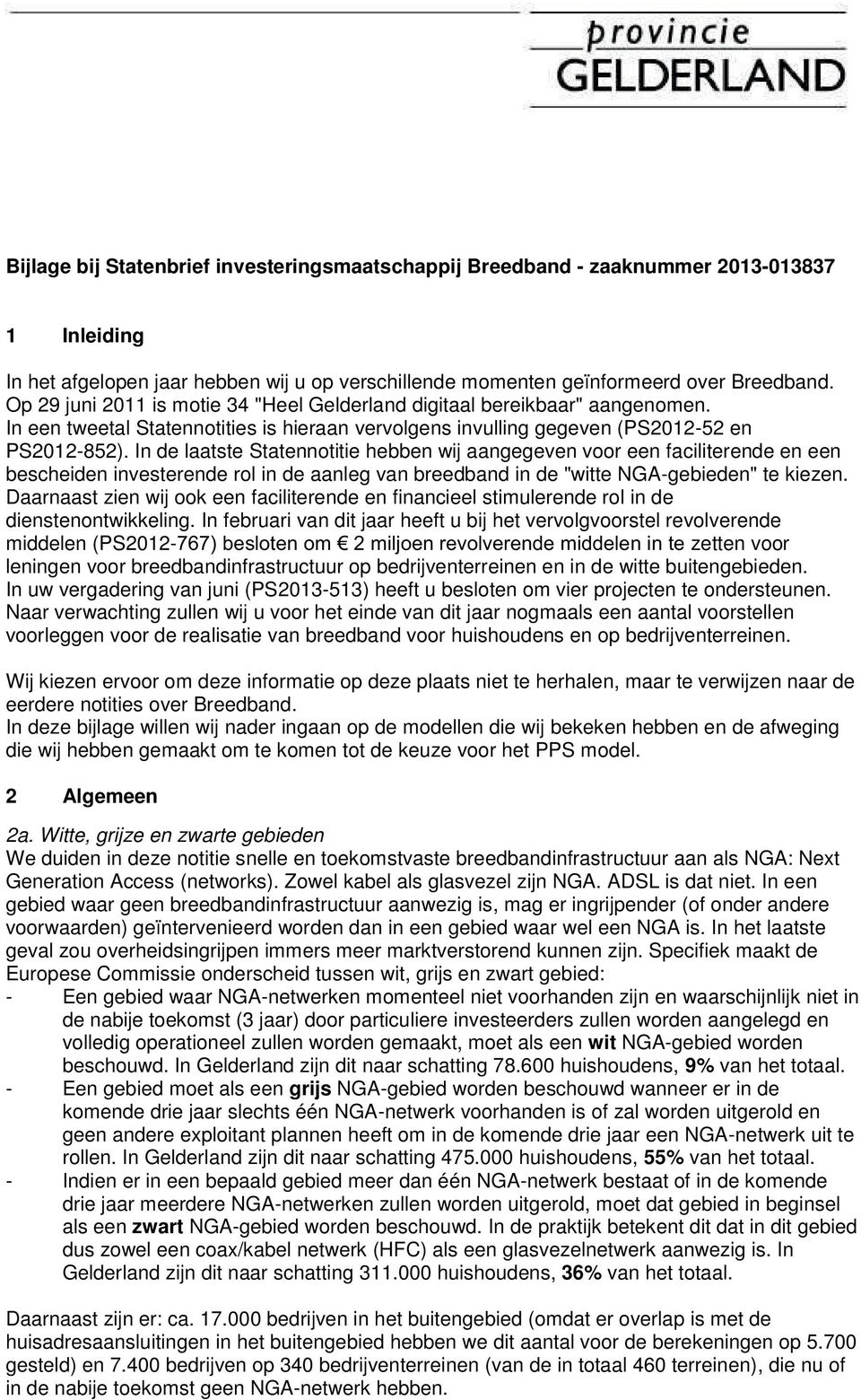 In de laatste Statennotitie hebben wij aangegeven voor een faciliterende en een bescheiden investerende rol in de aanleg van breedband in de "witte NGA-gebieden" te kiezen.