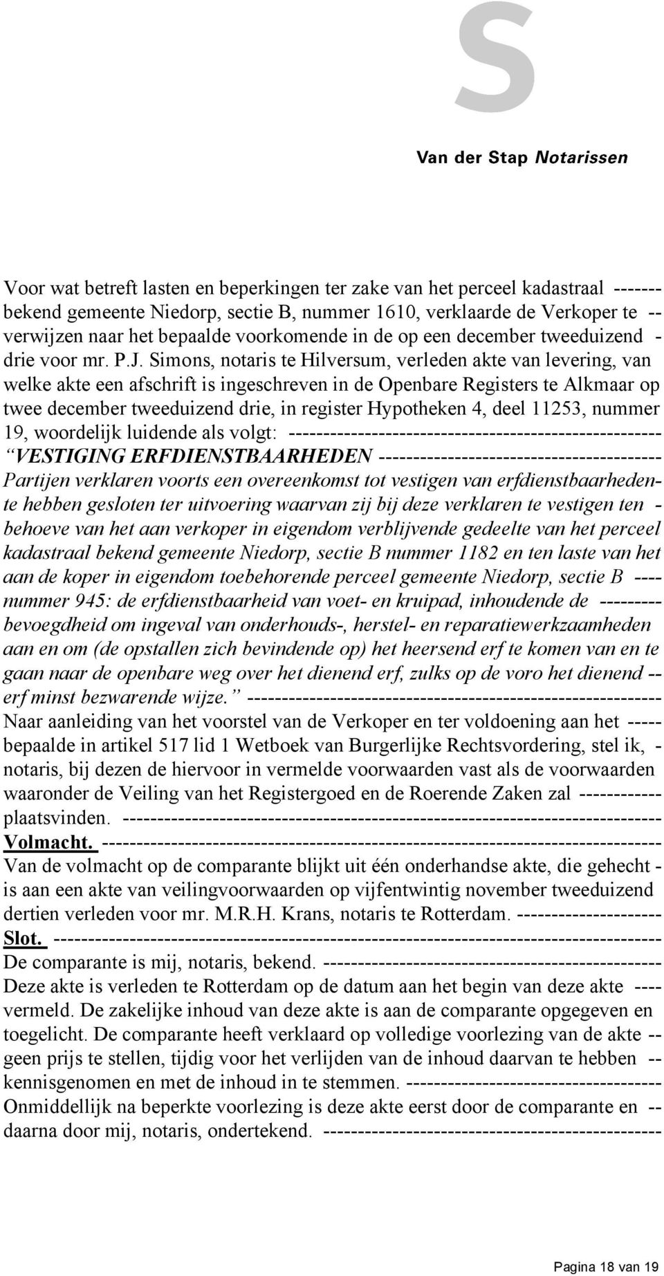 Simons, notaris te Hilversum, verleden akte van levering, van welke akte een afschrift is ingeschreven in de Openbare Registers te Alkmaar op twee december tweeduizend drie, in register Hypotheken 4,