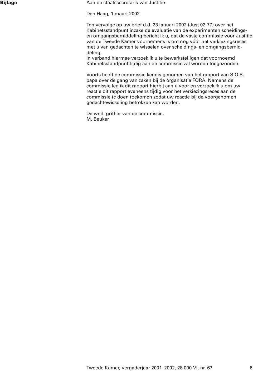 d. 23 januari 2002 (Just 02-77) over het Kabinetsstandpunt inzake de evaluatie van de experimenten scheidingsen omgangsbemiddeling bericht ik u, dat de vaste commissie voor Justitie van de Tweede