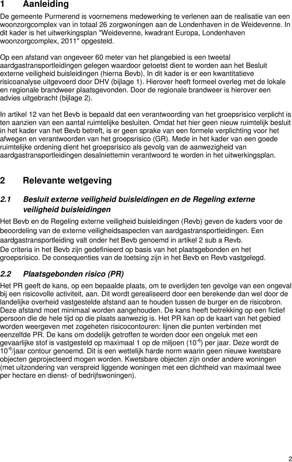 Op een afstand van ongeveer 60 meter van het plangebied is een tweetal aardgastransportleidingen gelegen waardoor getoetst dient te worden aan het Besluit externe veiligheid buisleidingen (hierna