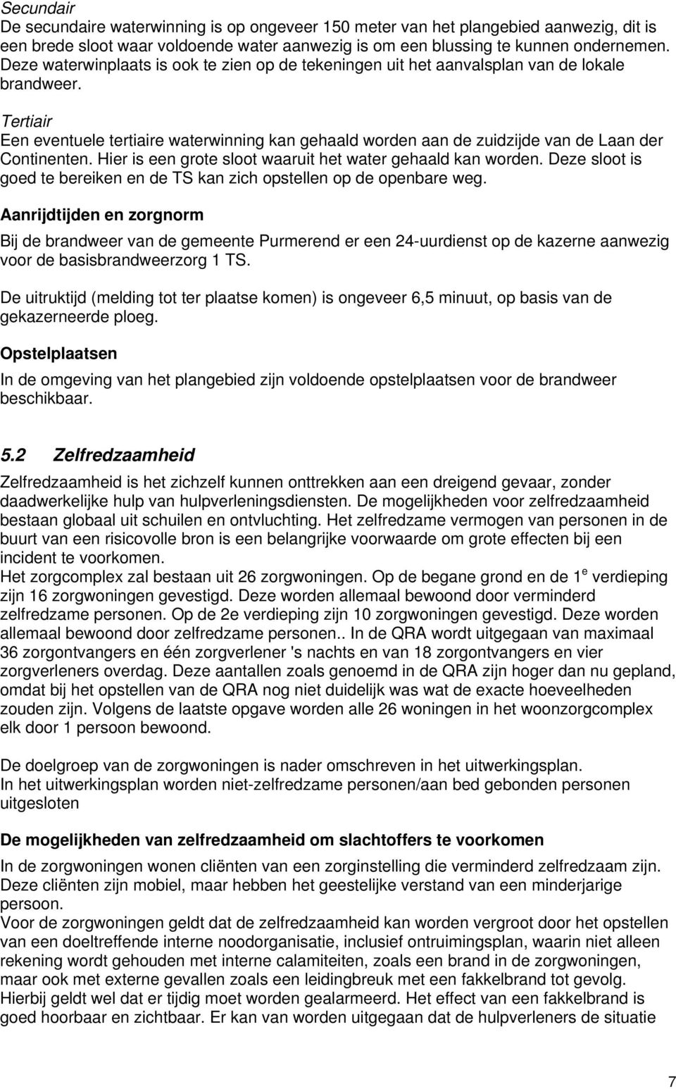 Tertiair Een eventuele tertiaire waterwinning kan gehaald worden aan de zuidzijde van de Laan der Continenten. Hier is een grote sloot waaruit het water gehaald kan worden.