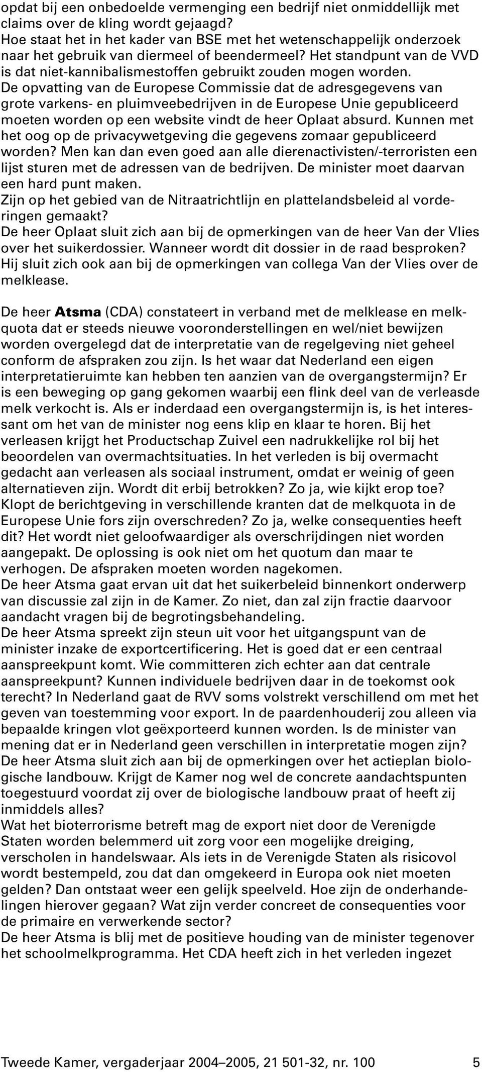 Het standpunt van de VVD is dat niet-kannibalismestoffen gebruikt zouden mogen worden.