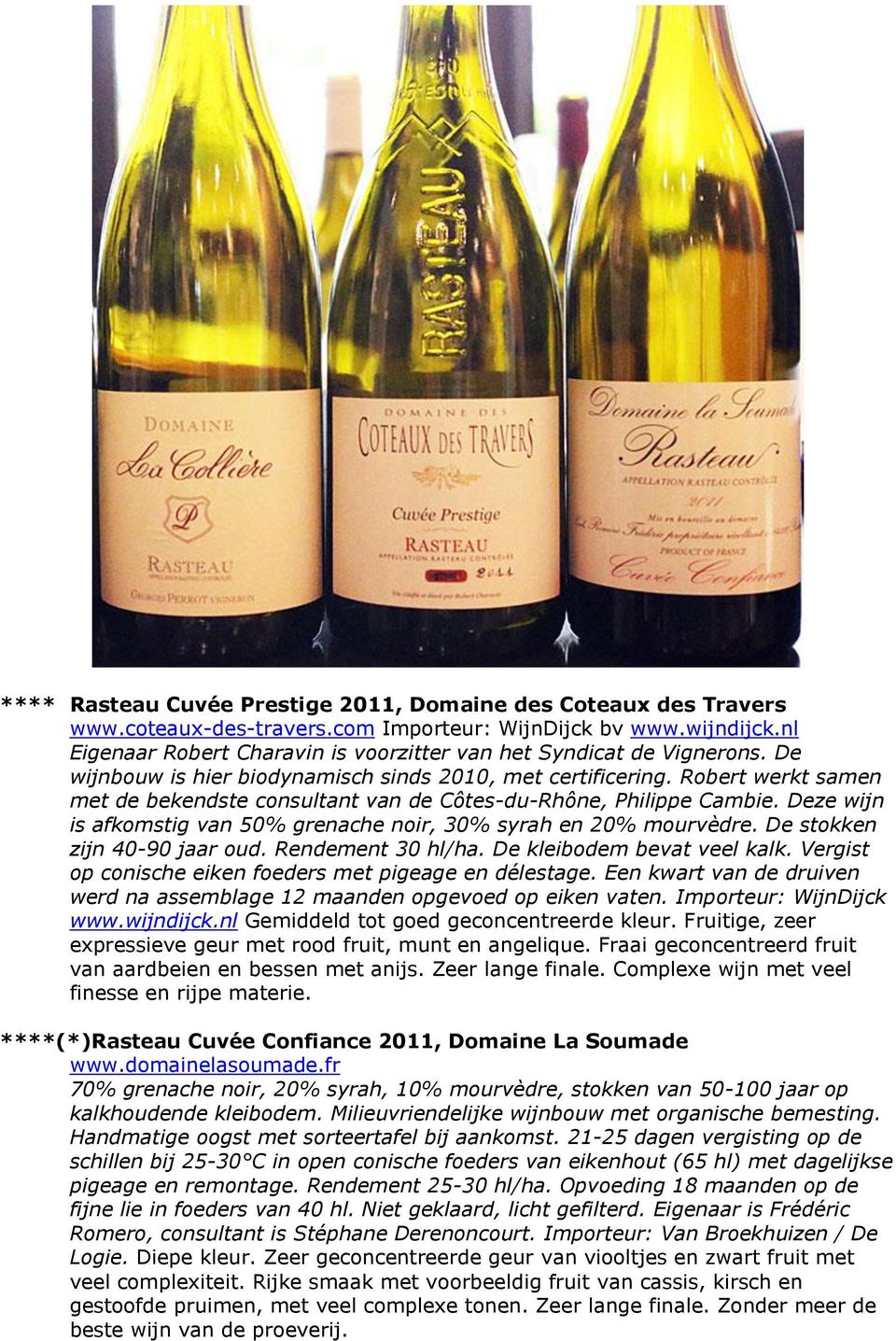 Robert werkt samen met de bekendste consultant van de Côtes-du-Rhône, Philippe Cambie. Deze wijn is afkomstig van 50% grenache noir, 30% syrah en 20% mourvèdre. De stokken zijn 40-90 jaar oud.