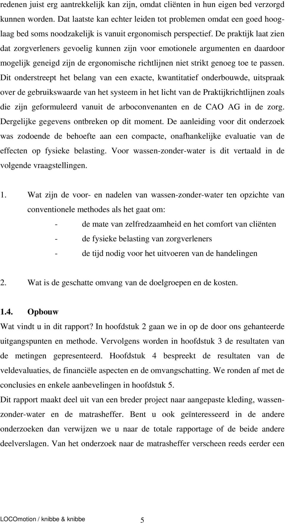 De praktijk laat zien dat zorgverleners gevoelig kunnen zijn voor emotionele argumenten en daardoor mogelijk geneigd zijn de ergonomische richtlijnen niet strikt genoeg toe te passen.