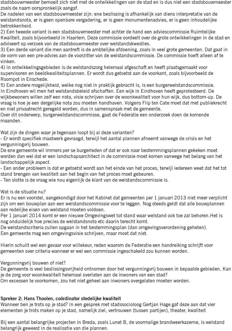 inhoudelijke betrokkenheid. 2) Een tweede variant is een stadsbouwmeester met achter de hand een adviescommissie Ruimtelijke Kwaliteit, zoals bijvoorbeeld in Haarlem.