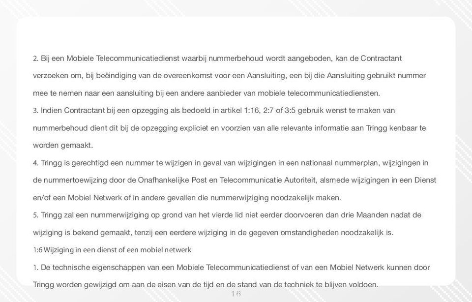 Indien Contractant bij een opzegging als bedoeld in artikel 1:16, 2:7 of 3:5 gebruik wenst te maken van nummerbehoud dient dit bij de opzegging expliciet en voorzien van alle relevante informatie aan