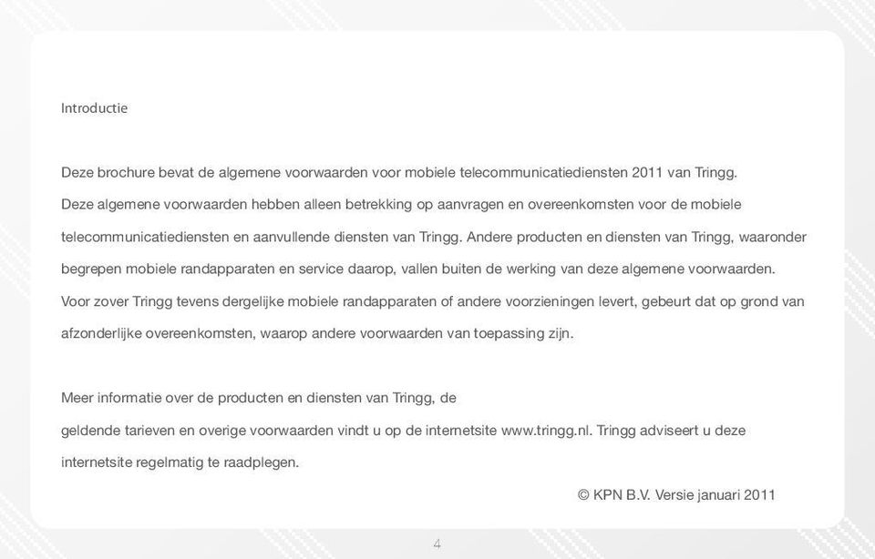 Andere producten en diensten van Tringg, waaronder begrepen mobiele randapparaten en service daarop, vallen buiten de werking van deze algemene voorwaarden.