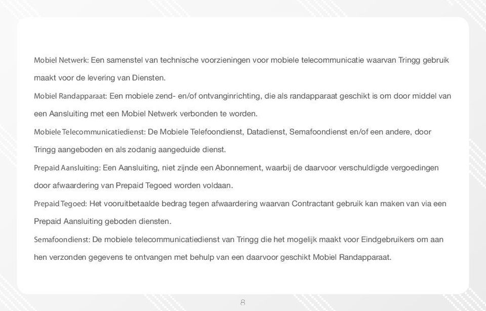 Mobiele Telecommunicatiedienst: De Mobiele Telefoondienst, Datadienst, Semafoondienst en/of een andere, door Tringg aangeboden en als zodanig aangeduide dienst.