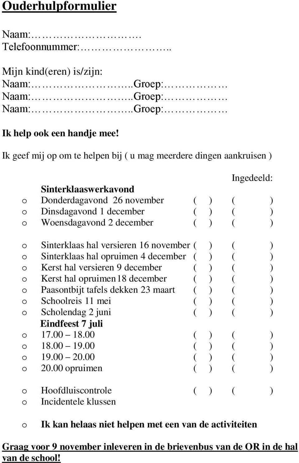 ( ) ( ) o Sinterklaas hal versieren 16 november ( ) ( ) o Sinterklaas hal opruimen 4 december ( ) ( ) o Kerst hal versieren 9 december ( ) ( ) o Kerst hal opruimen 18 december ( ) ( ) o Paasontbijt