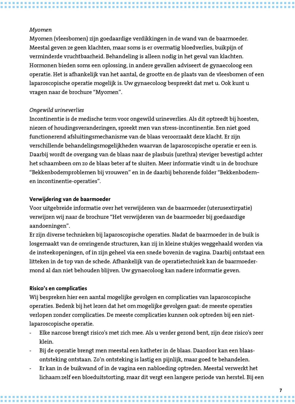 Het is afhankelijk van het aantal, de grootte en de plaats van de vleesbomen of een laparoscopische operatie mogelijk is. Uw gynaecoloog bespreekt dat met u. Ook kunt u vragen naar de brochure Myomen.