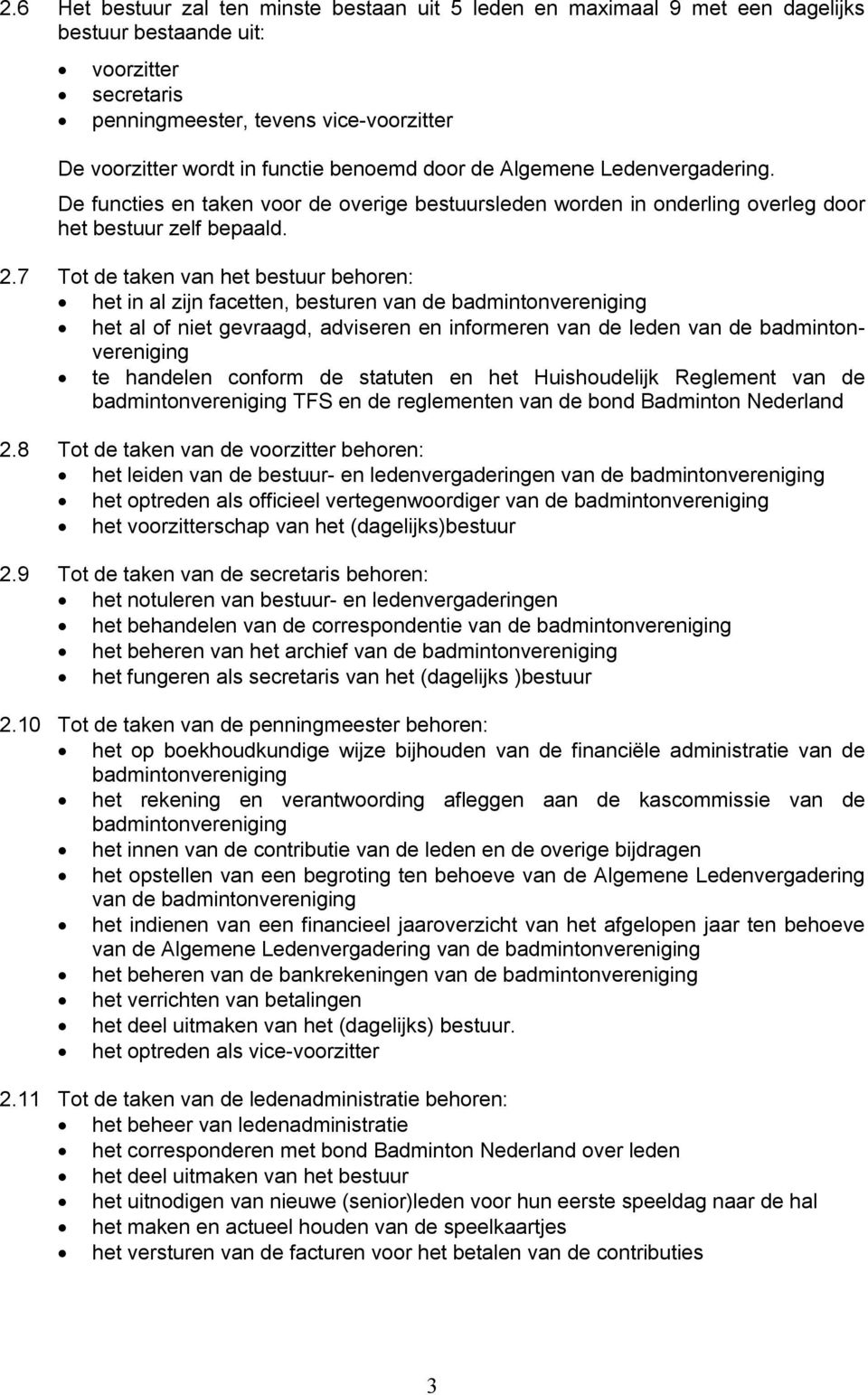 7 Tot de taken van het bestuur behoren: het in al zijn facetten, besturen van de badmintonvereniging het al of niet gevraagd, adviseren en informeren van de leden van de badmintonvereniging te