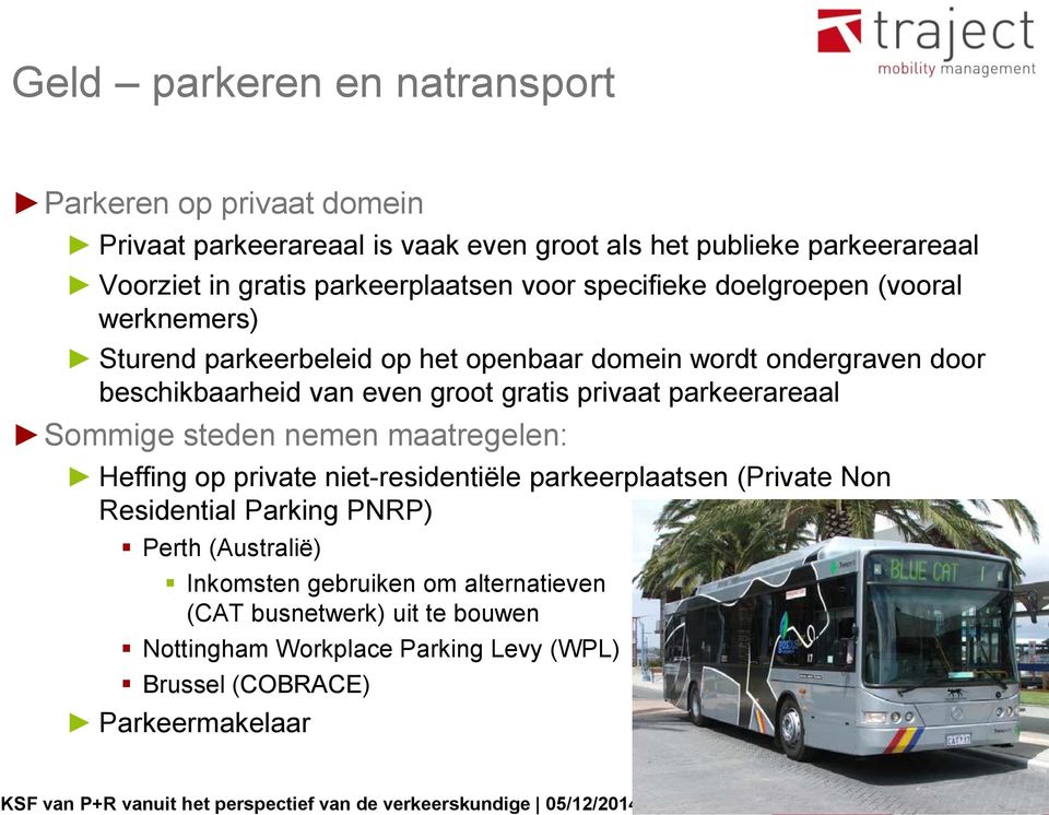 Sommige steden nemen maatregelen: Heffing op private niet-residentiële parkeerplaatsen (Private Non Residential Parking PNRP) Perth (Australië) Inkomsten gebruiken om