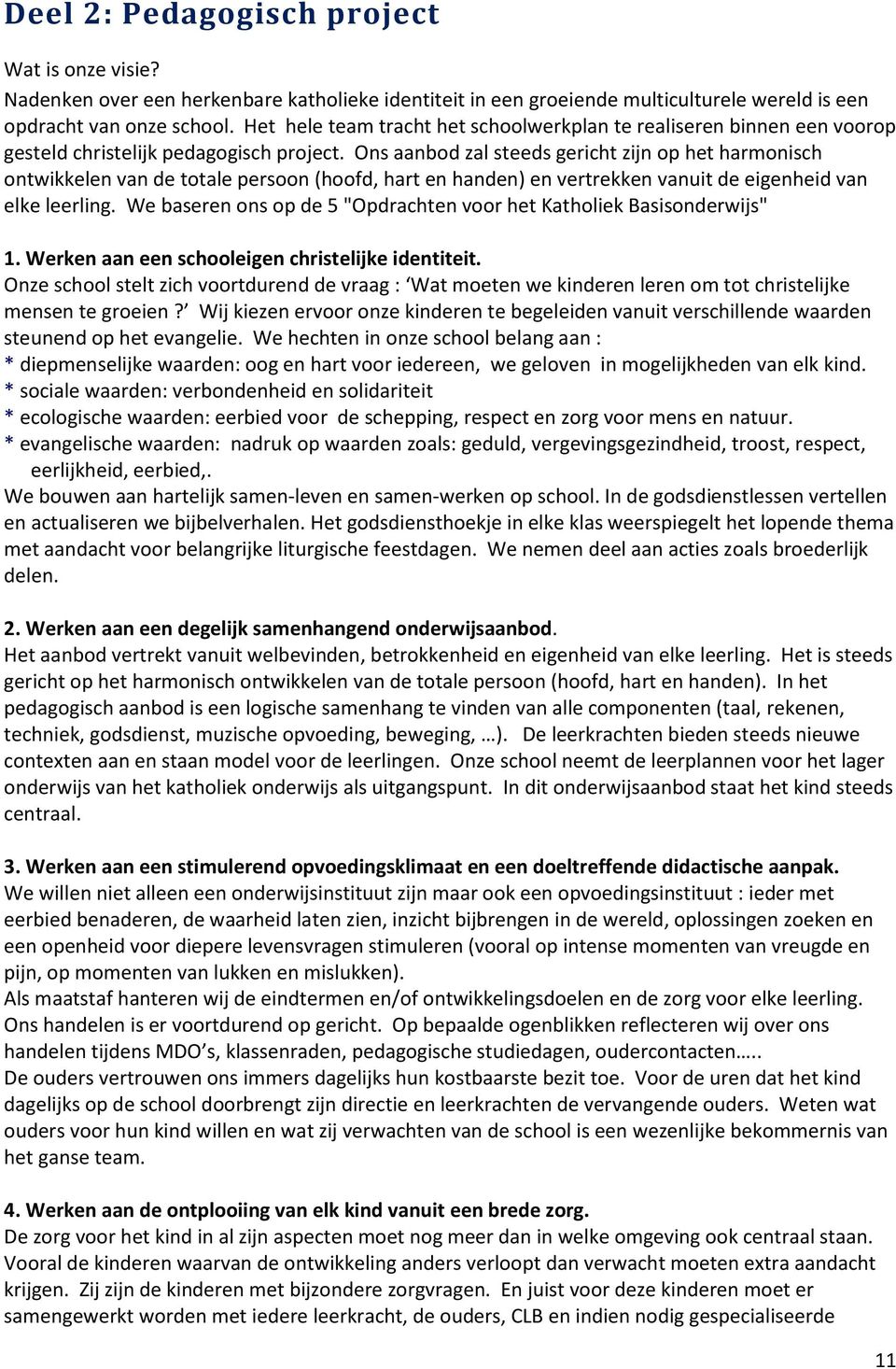 Ons aanbod zal steeds gericht zijn op het harmonisch ontwikkelen van de totale persoon (hoofd, hart en handen) en vertrekken vanuit de eigenheid van elke leerling.