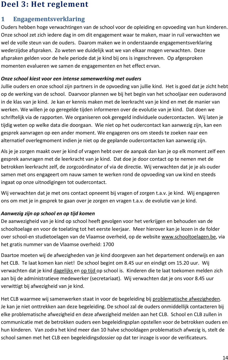 Daarom maken we in onderstaande engagementsverklaring wederzijdse afspraken. Zo weten we duidelijk wat we van elkaar mogen verwachten.