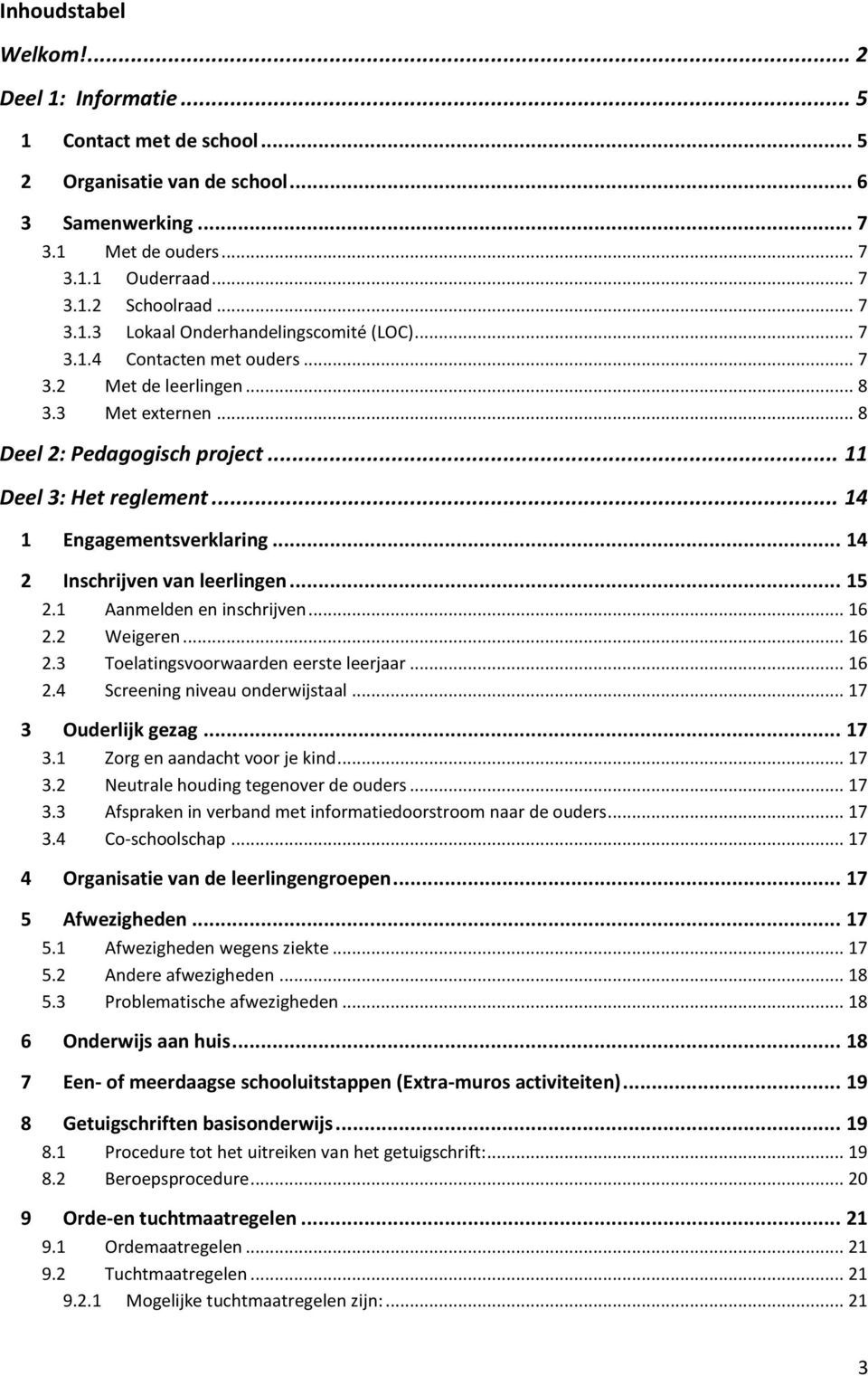 .. 14 2 Inschrijven van leerlingen... 15 2.1 Aanmelden en inschrijven... 16 2.2 Weigeren... 16 2.3 Toelatingsvoorwaarden eerste leerjaar... 16 2.4 Screening niveau onderwijstaal... 17 3 Ouderlijk gezag.