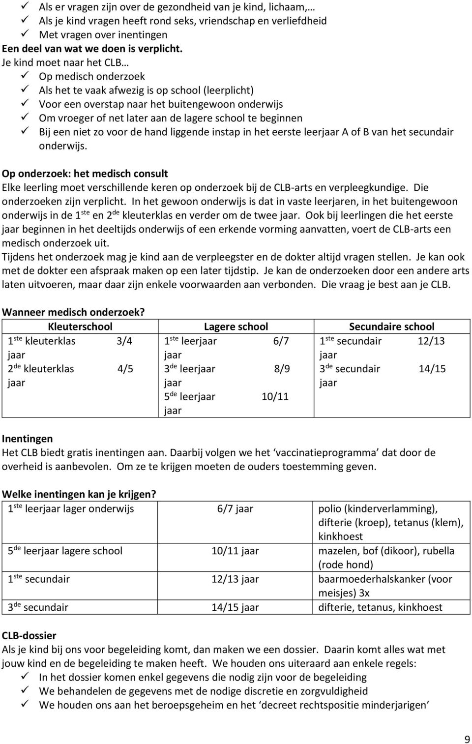 beginnen Bij een niet zo voor de hand liggende instap in het eerste leerjaar A of B van het secundair onderwijs.