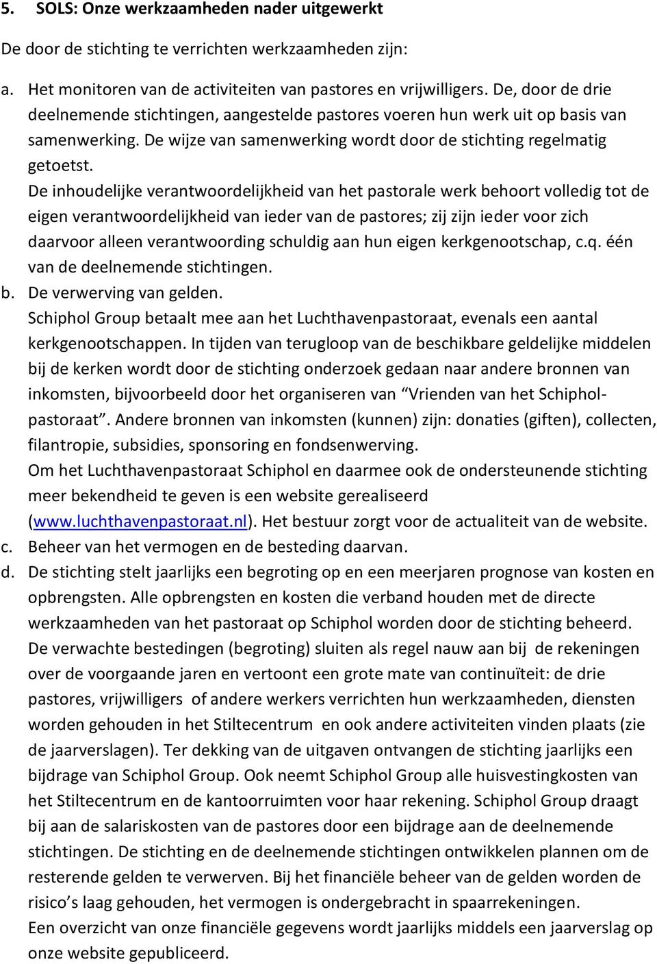 De inhoudelijke verantwoordelijkheid van het pastorale werk behoort volledig tot de eigen verantwoordelijkheid van ieder van de pastores; zij zijn ieder voor zich daarvoor alleen verantwoording