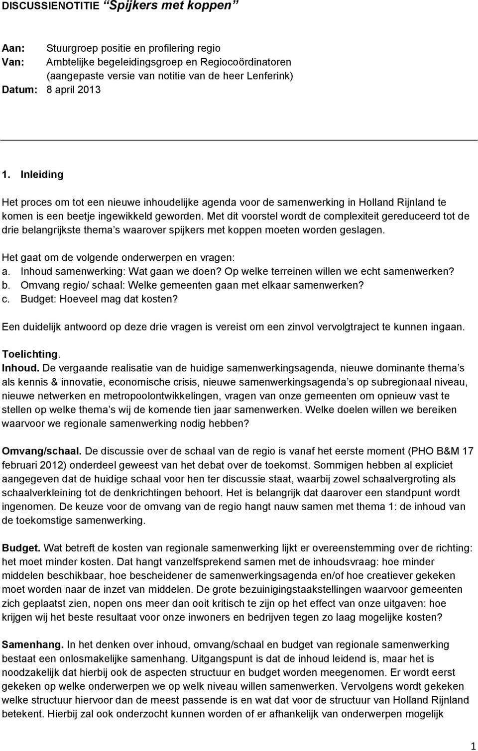 Met dit voorstel wordt de complexiteit gereduceerd tot de drie belangrijkste thema s waarover spijkers met koppen moeten worden geslagen. Het gaat om de volgende onderwerpen en vragen: a.