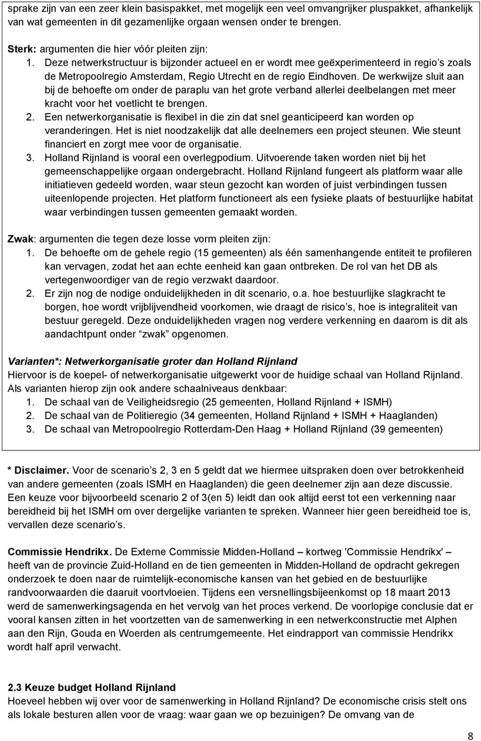 Deze netwerkstructuur is bijzonder actueel en er wordt mee geëxperimenteerd in regio s zoals de Metropoolregio Amsterdam, Regio Utrecht en de regio Eindhoven.