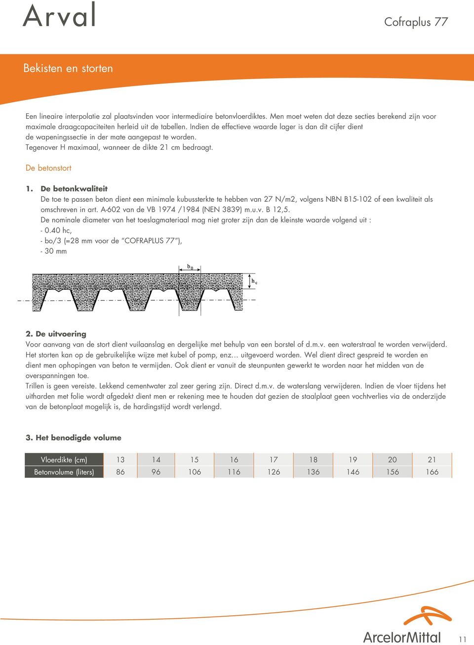 Indien de effectieve waarde lager is dan dit cijfer dient de wapeningssectie in der mate aangepast te worden. Tegenover H maximaal, wanneer de dikte 21 cm bedraagt. De betonstort 1.