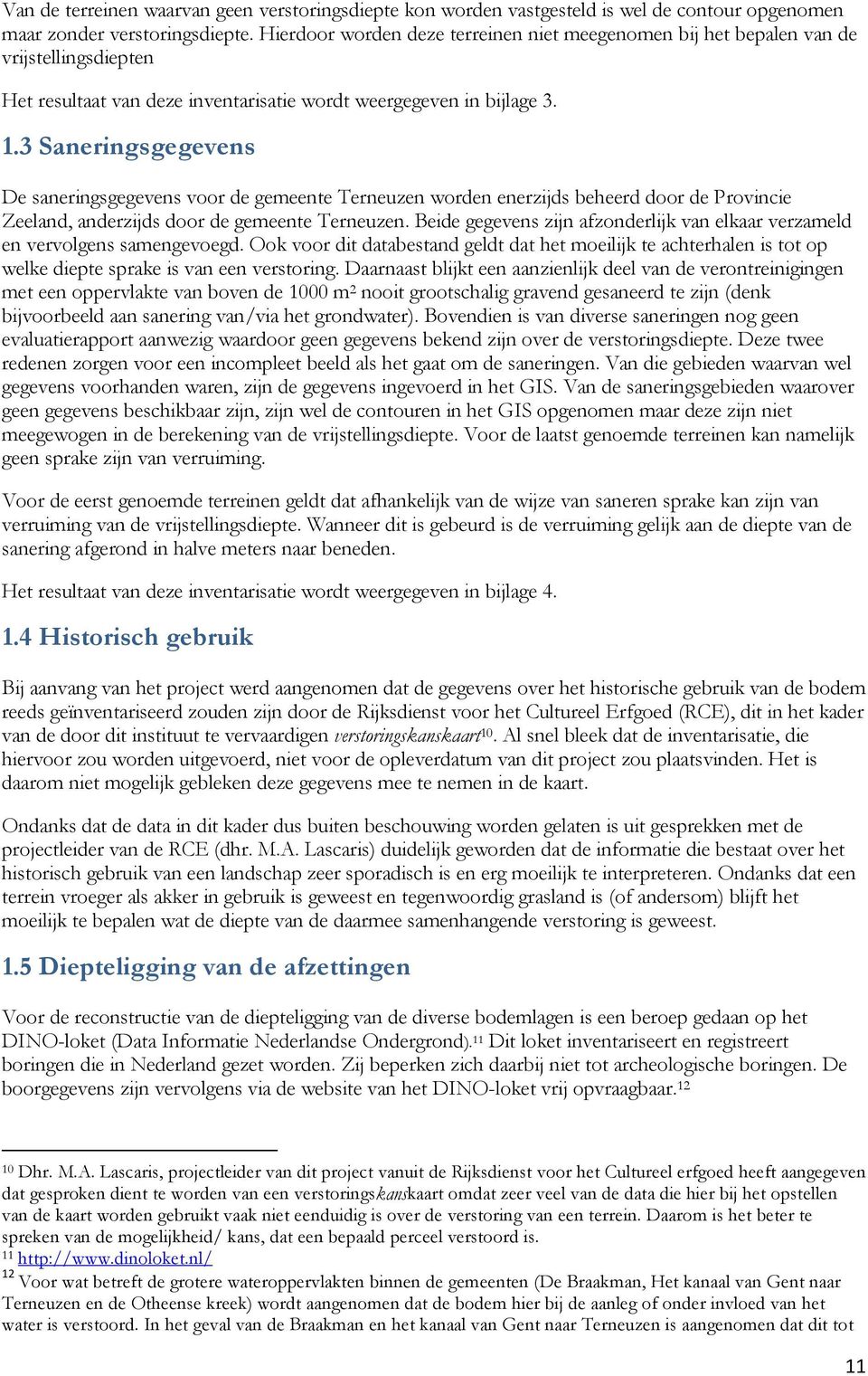 3 Saneringsgegevens De saneringsgegevens voor de gemeente Terneuzen worden enerzijds beheerd door de Provincie Zeeland, anderzijds door de gemeente Terneuzen.