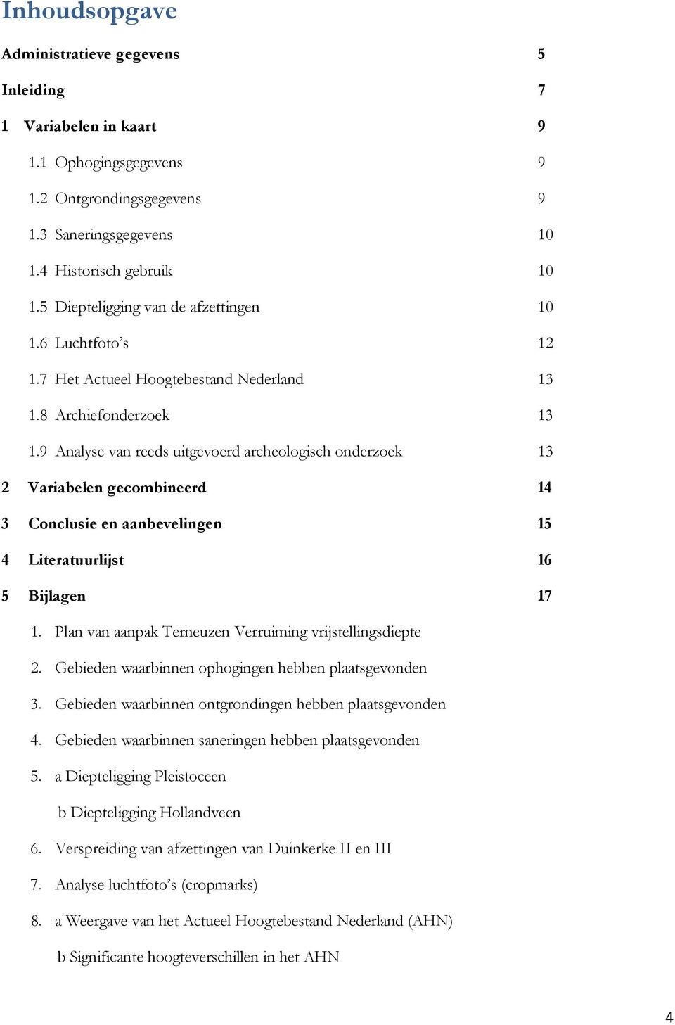 9 Analyse van reeds uitgevoerd archeologisch onderzoek 13 2 Variabelen gecombineerd 14 3 Conclusie en aanbevelingen 15 4 Literatuurlijst 16 5 Bijlagen 17 1.