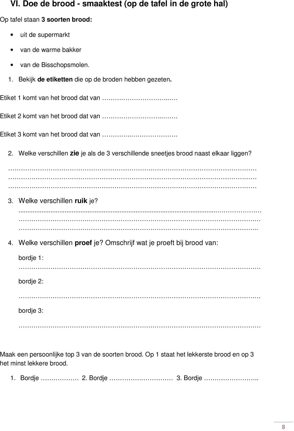 komt van het brood dat van... Etiket 3 komt van het brood dat van... 2. Welke verschillen zie je als de 3 verschillende sneetjes brood naast elkaar liggen? 3. Welke verschillen ruik je?