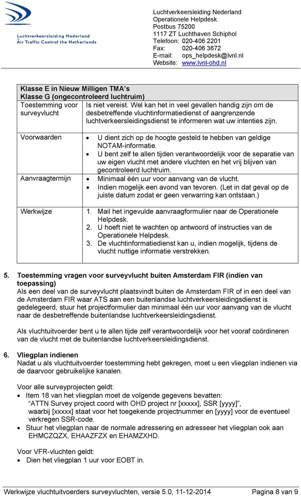 Voorwaarden U dient zich op de hoogte gesteld te hebben van geldige NOTAM-informatie.