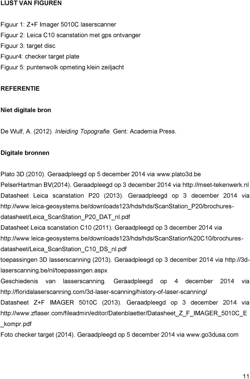 be PelserHartman BV(2014). Geraadpleegd op 3 december 2014 via http://meet-tekenwerk.nl Datasheet Leica scanstation P20 (2013). Geraadpleegd op 3 december 2014 via http://www.leica-geosystems.