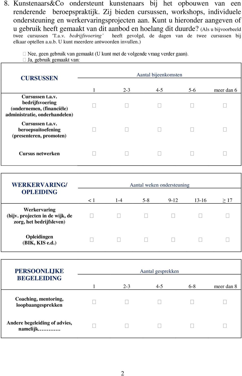 u.b. U kunt meerdere antwoorden invullen.), geen gebruik van gemaakt (U kunt met de volgende vraag verder gaan). Ja, gebruik gemaakt van: CURSUSSEN Cursussen t.a.v. bedrijfsvoering (ondernemen, (financiële) administratie, onderhandelen) Cursussen t.