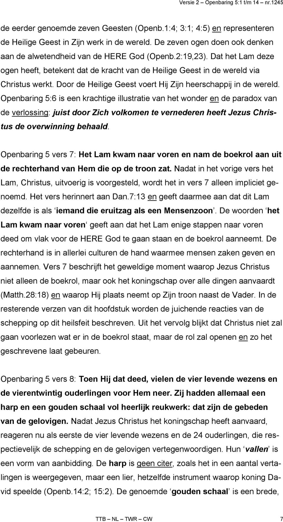 Openbaring 5:6 is een krachtige illustratie van het wonder en de paradox van de verlossing: juist door Zich volkomen te vernederen heeft Jezus Christus de overwinning behaald.