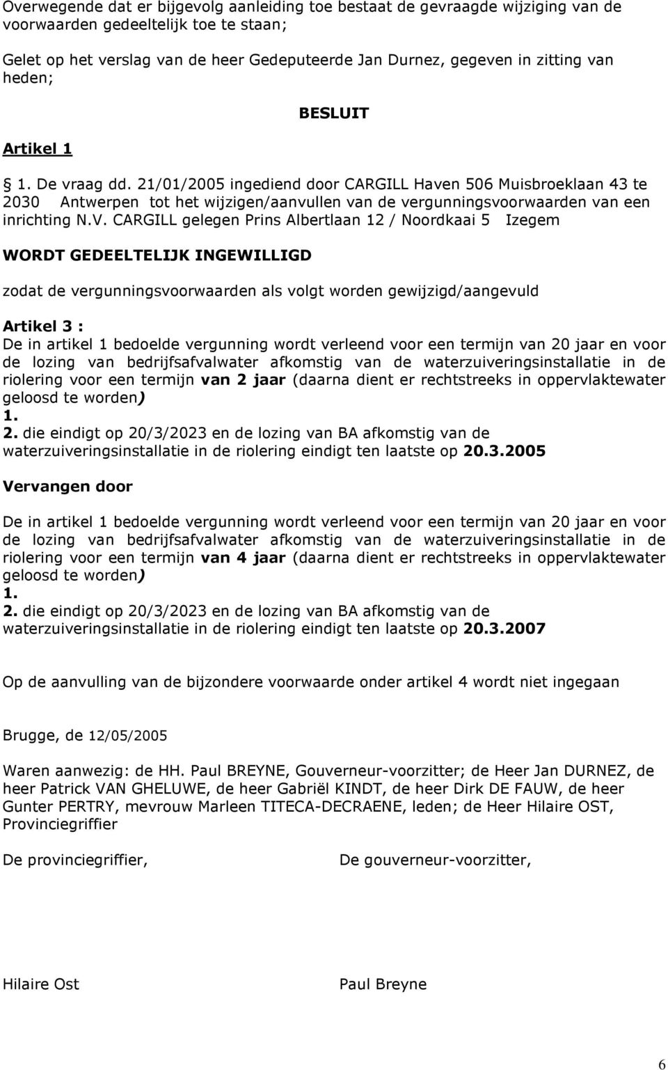 21/01/2005 ingediend door CARGILL Haven 506 Muisbroeklaan 43 te 2030 Antwerpen tot het wijzigen/aanvullen van de vergunningsvoorwaarden van een inrichting N.V.