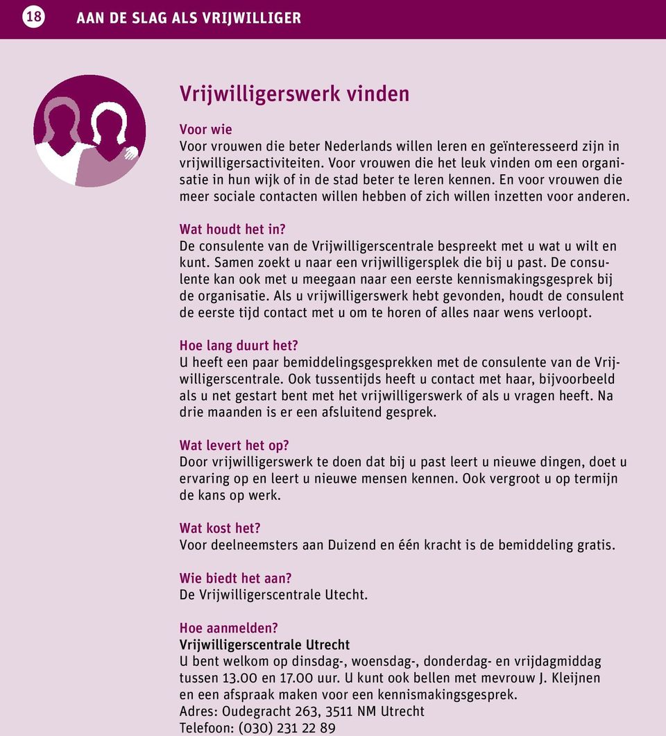 Wat houdt het in? De consulente van de Vrijwilligerscentrale bespreekt met u wat u wilt en kunt. Samen zoekt u naar een vrijwilligersplek die bij u past.