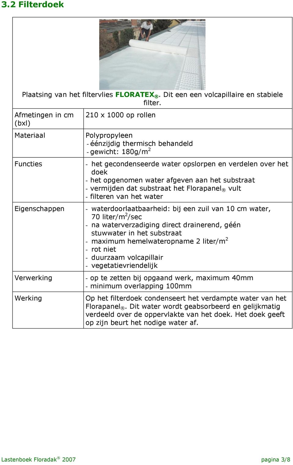 en verdelen over het doek - het opgenomen water afgeven aan het substraat - vermijden dat substraat het Florapanel vult - filteren van het water - waterdoorlaatbaarheid: bij een zuil van 10 cm water,