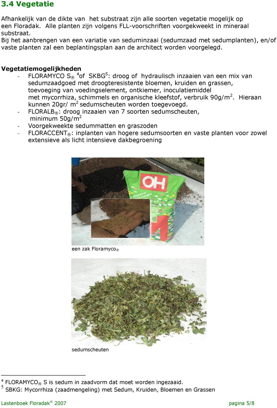 Vegetatiemogelijkheden - FLORAMYCO S 4 of SKBG 5 : droog of hydraulisch inzaaien van een mix van sedumzaadgoed met droogteresistente bloemen, kruiden en grassen, toevoeging van voedingselement,