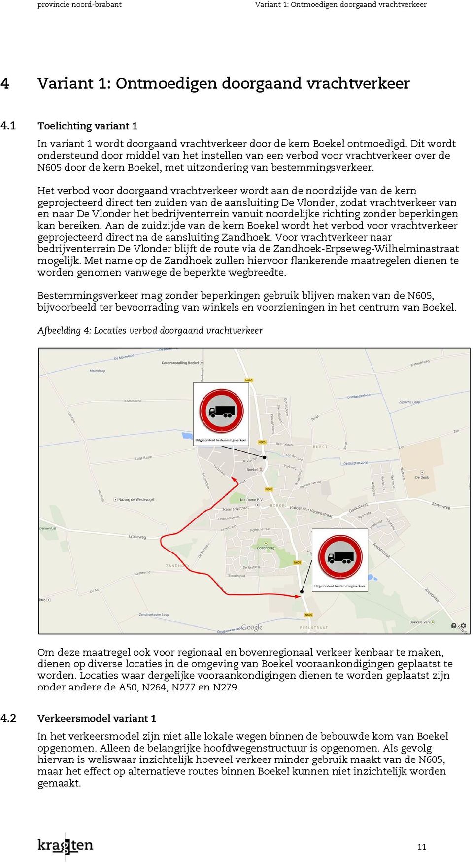 Dit wordt ondersteund door middel van het instellen van een verbod voor vrachtverkeer over de N605 door de kern Boekel, met uitzondering van bestemmingsverkeer.