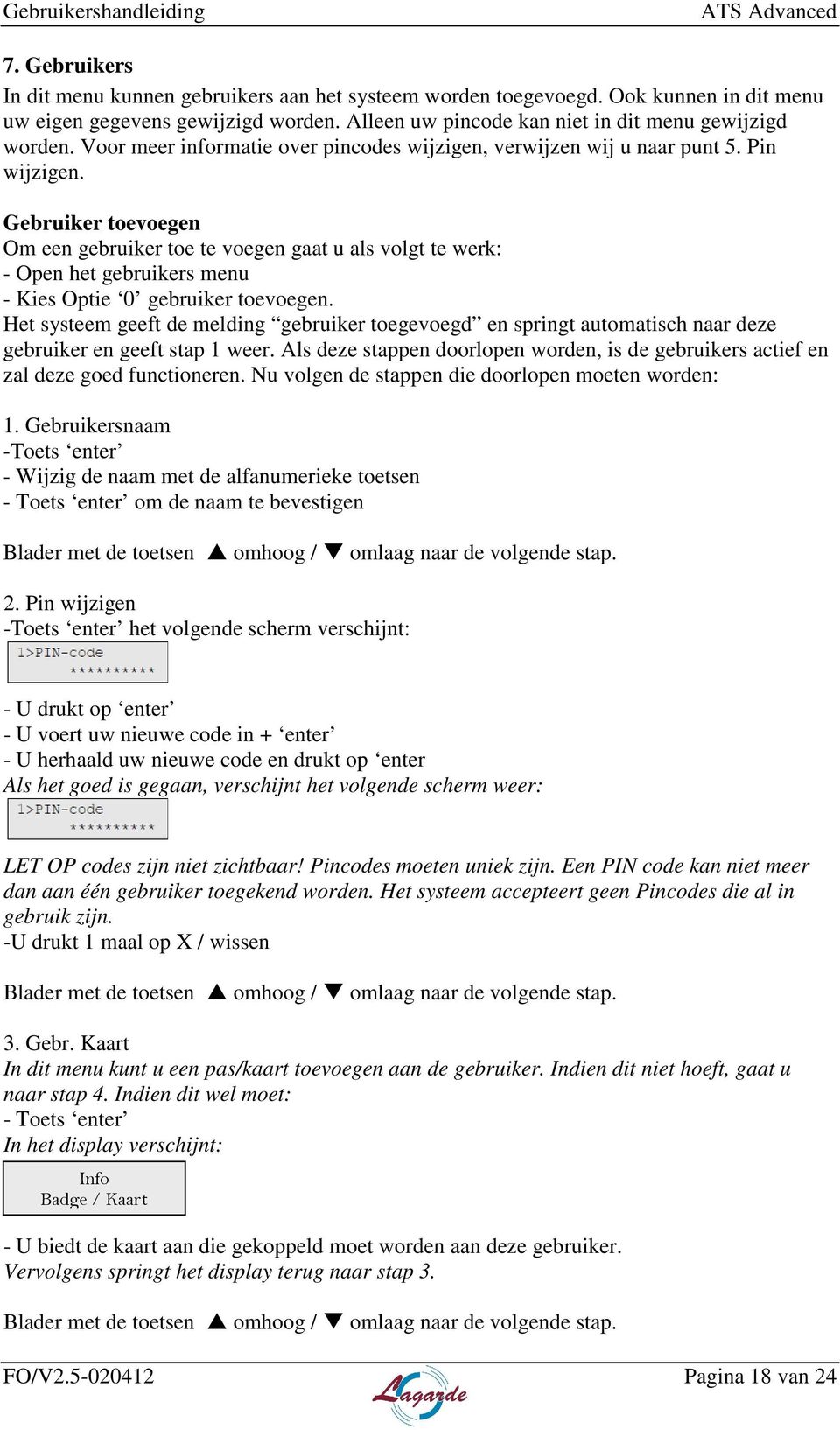 Gebruiker toevoegen Om een gebruiker toe te voegen gaat u als volgt te werk: - Open het gebruikers menu - Kies Optie 0 gebruiker toevoegen.