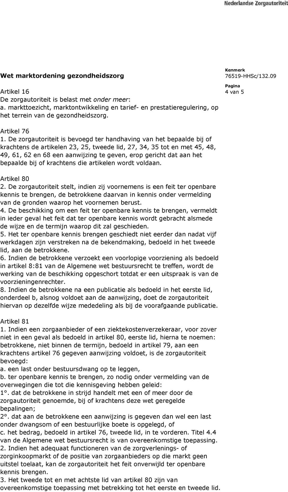 De zorgautoriteit is bevoegd ter handhaving van het bepaalde bij of krachtens de artikelen 23, 25, tweede lid, 27, 34, 35 tot en met 45, 48, 49, 61, 62 en 68 een aanwijzing te geven, erop gericht dat