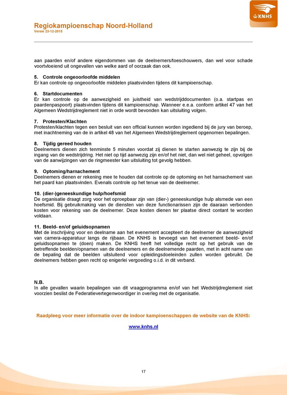 Startdocumenten Er kan controle op de aanwezigheid en juistheid van wedstrijddocumenten (o.a. startpas en paardenpaspoort) plaatsvinden tijdens dit kampioenschap. Wanneer e.e.a. conform artikel 47 van het Algemeen Wedstrijdreglement niet in orde wordt bevonden kan uitsluiting volgen.