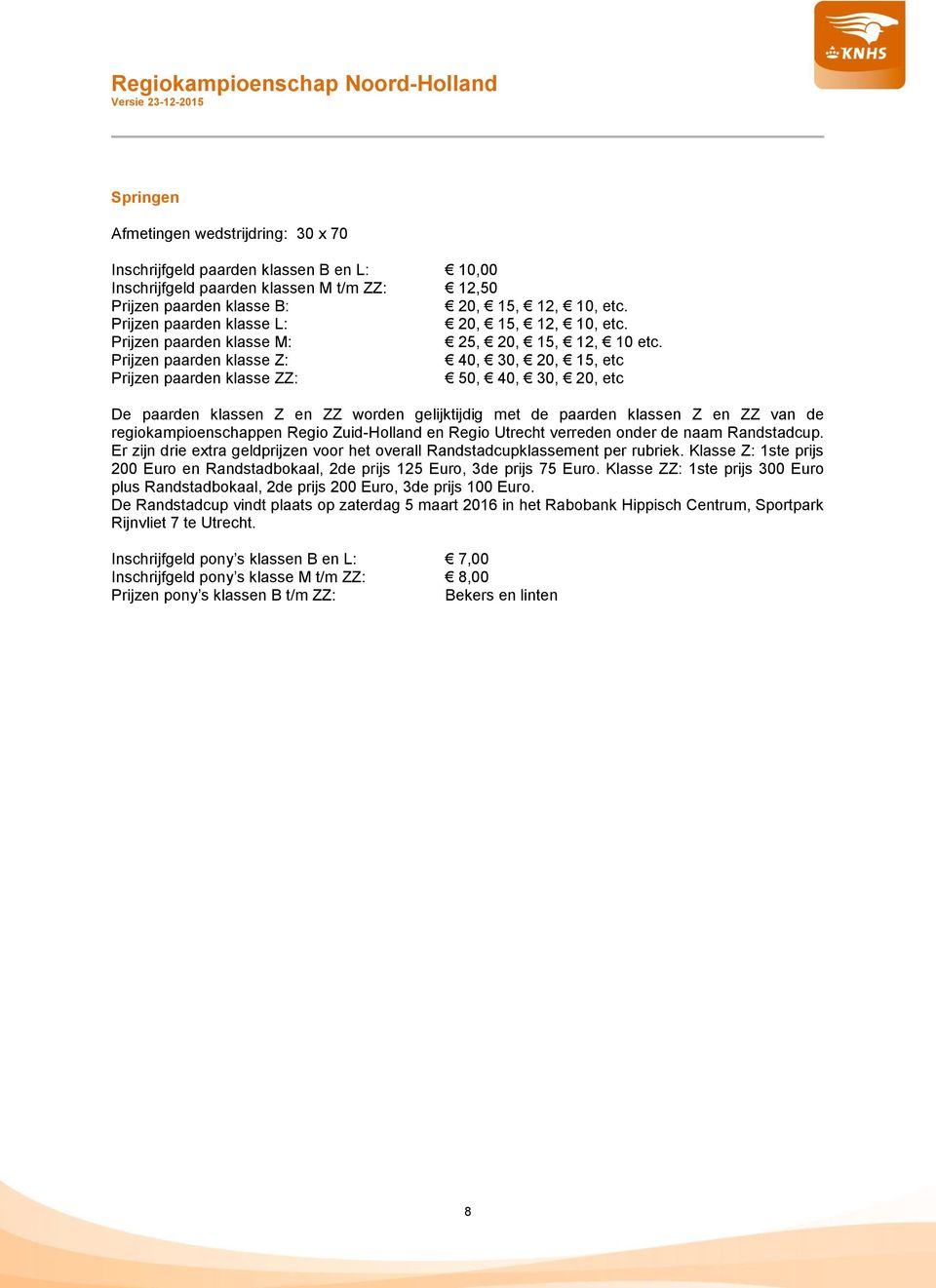 Prijzen paarden klasse Z: 40, 30, 20, 15, etc Prijzen paarden klasse ZZ: 50, 40, 30, 20, etc De paarden klassen Z en ZZ worden gelijktijdig met de paarden klassen Z en ZZ van de regiokampioenschappen