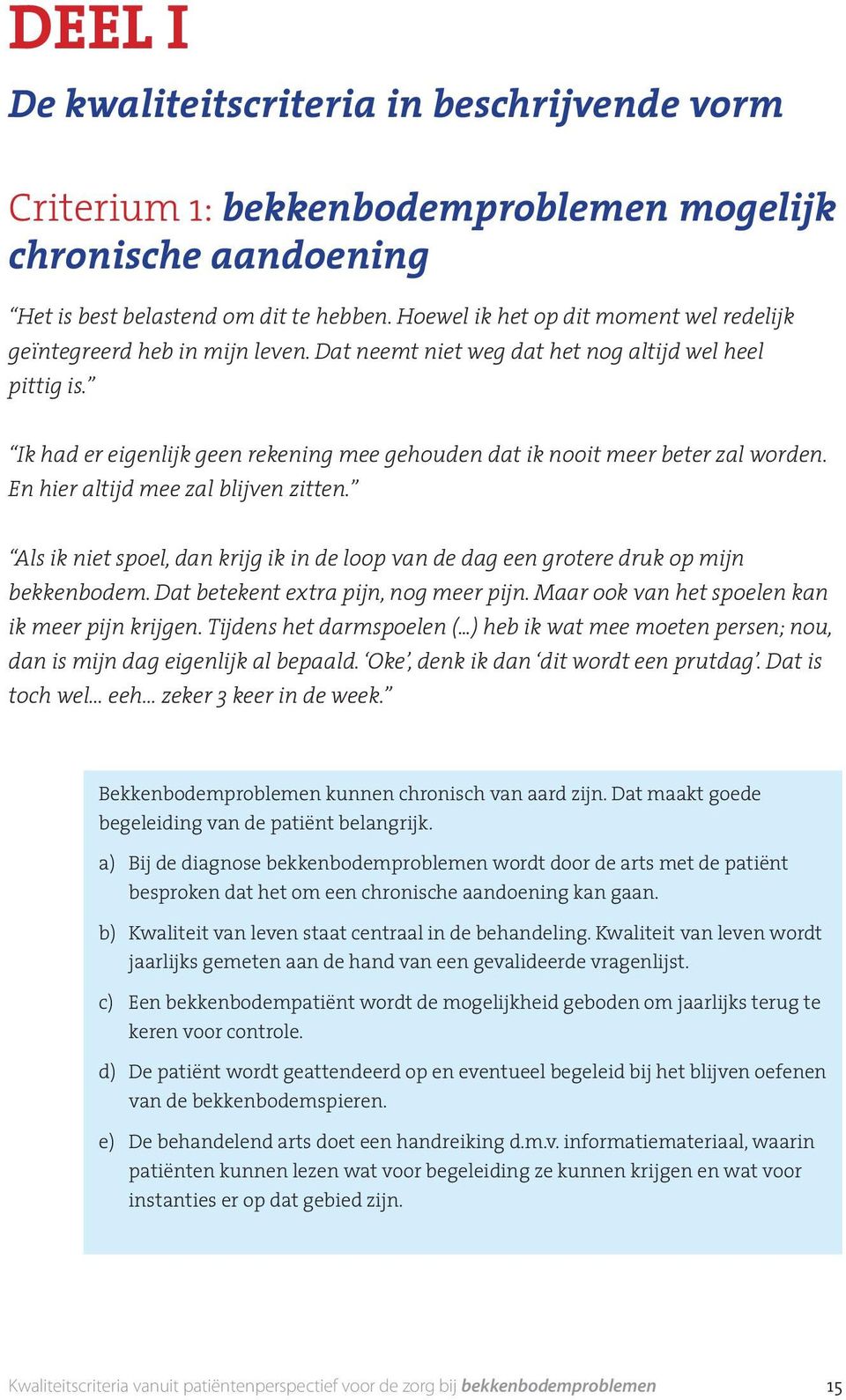 Ik had er eigenlijk geen rekening mee gehouden dat ik nooit meer beter zal worden. En hier altijd mee zal blijven zitten.