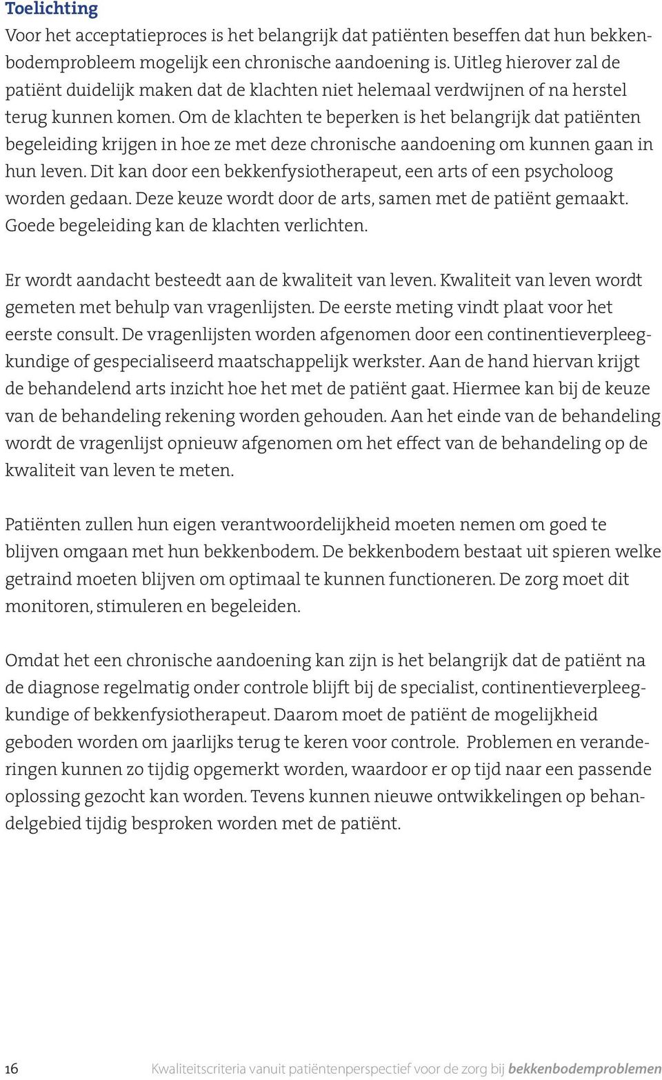 Om de klachten te beperken is het belangrijk dat patiënten begeleiding krijgen in hoe ze met deze chronische aandoening om kunnen gaan in hun leven.