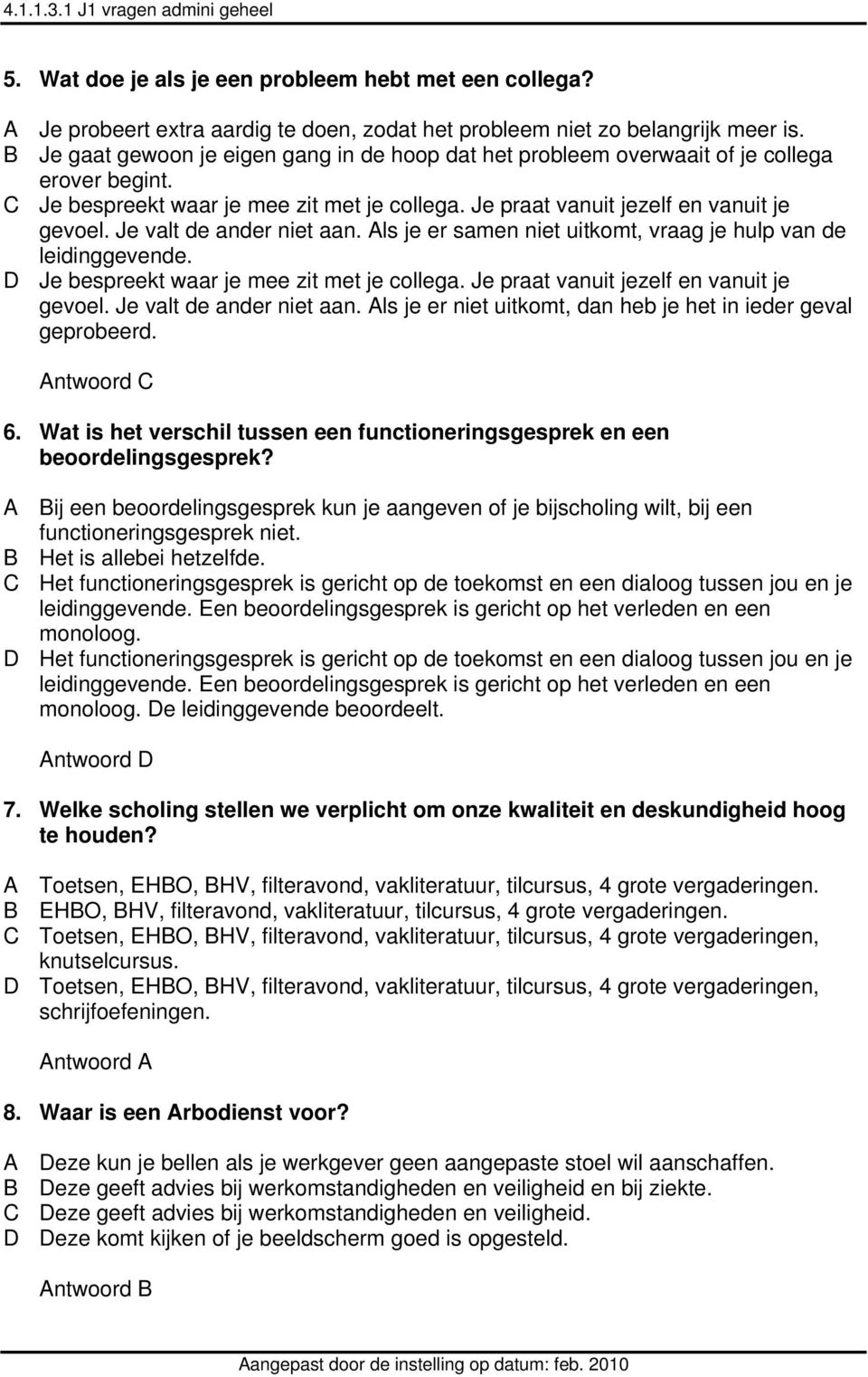 Je valt de ander niet aan. Als je er samen niet uitkomt, vraag je hulp van de leidinggevende. D Je bespreekt waar je mee zit met je collega. Je praat vanuit jezelf en vanuit je gevoel.