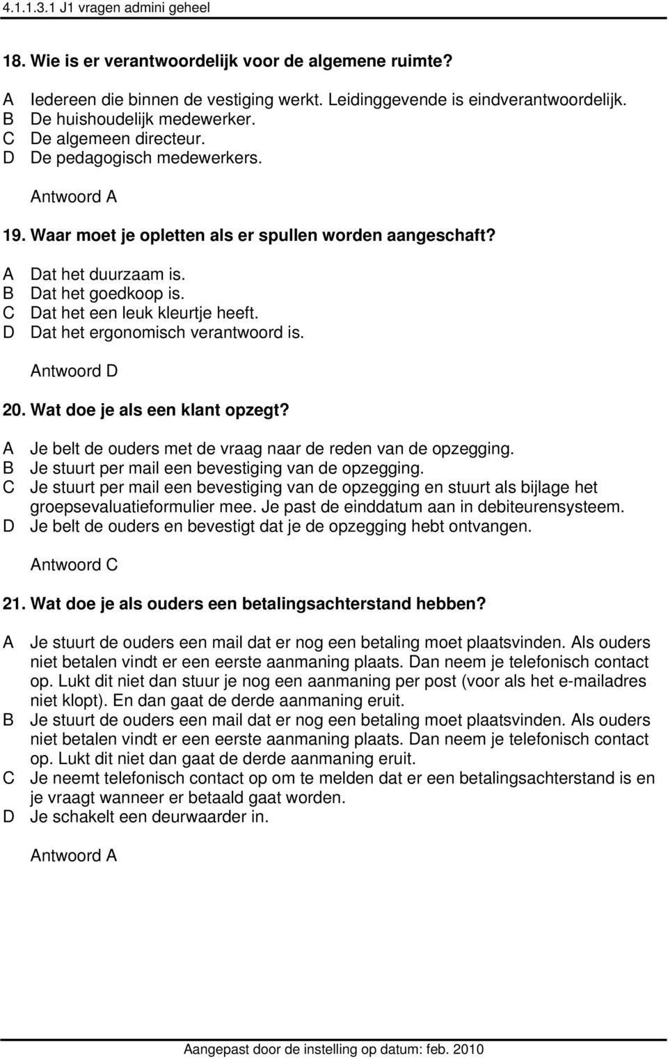 D Dat het ergonomisch verantwoord is. 20. Wat doe je als een klant opzegt? A Je belt de ouders met de vraag naar de reden van de opzegging. B Je stuurt per mail een bevestiging van de opzegging.