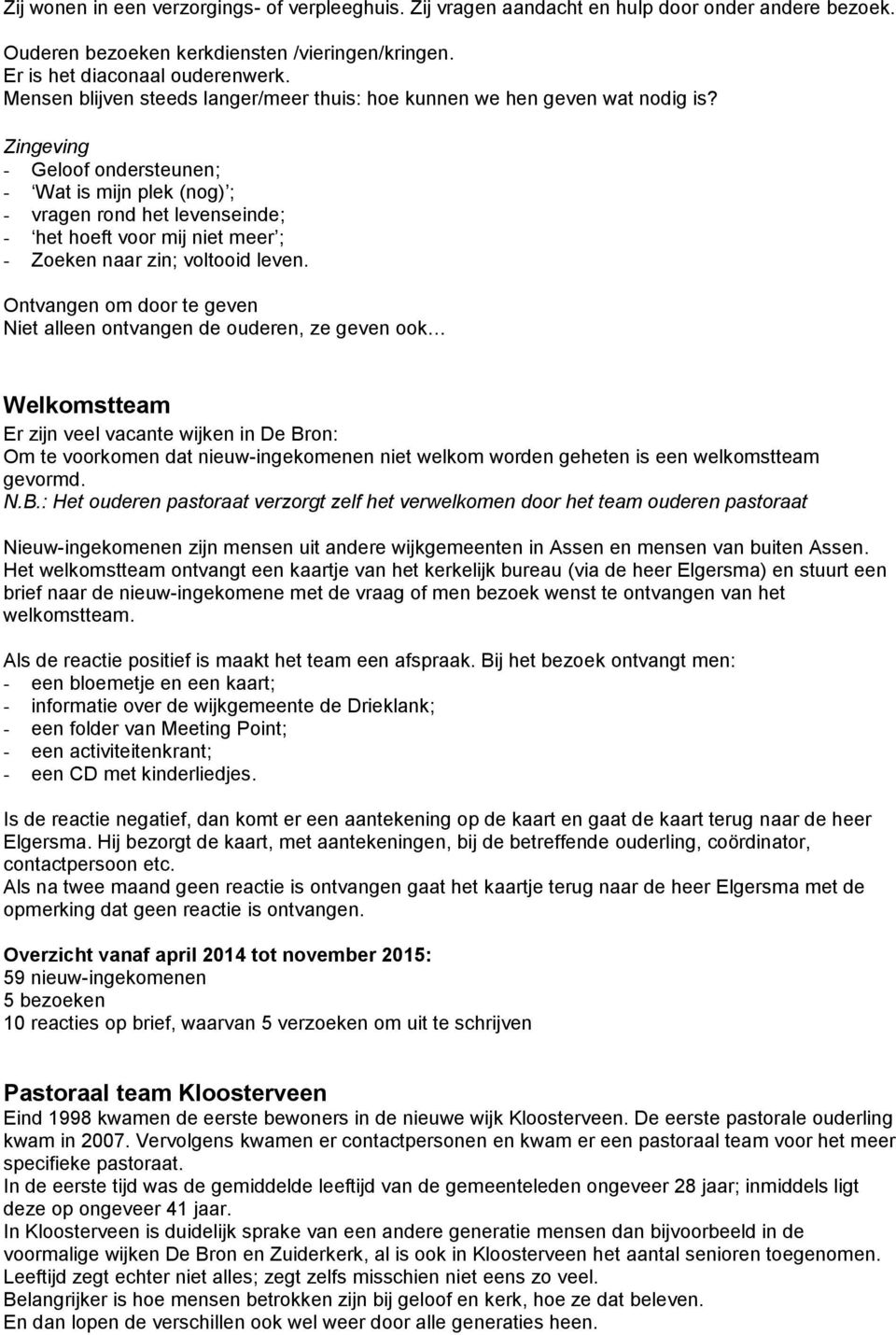 Zingeving - Geloof ondersteunen; - Wat is mijn plek (nog) ; - vragen rond het levenseinde; - het hoeft voor mij niet meer ; - Zoeken naar zin; voltooid leven.