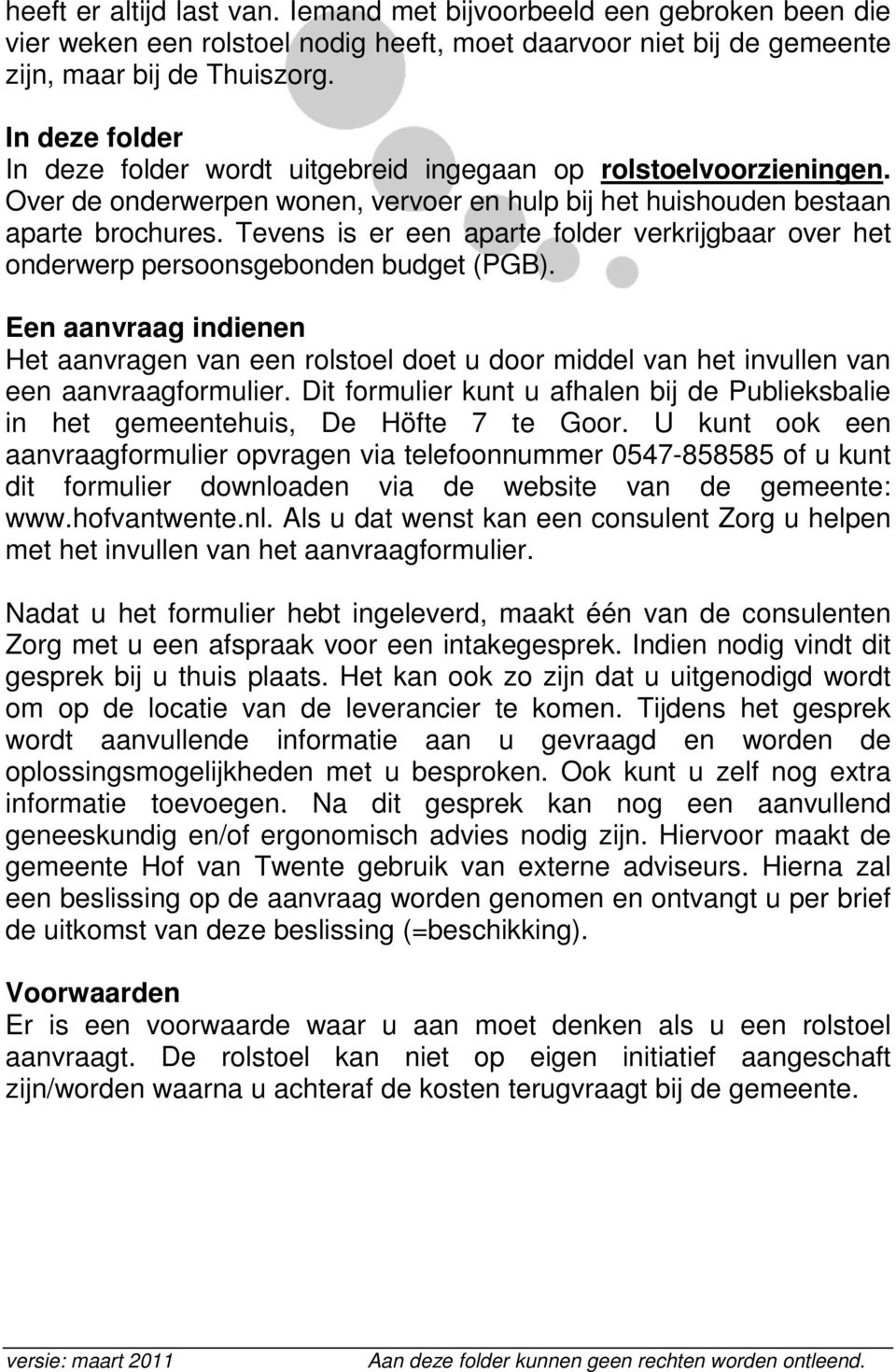 Tevens is er een aparte folder verkrijgbaar over het onderwerp persoonsgebonden budget (PGB).