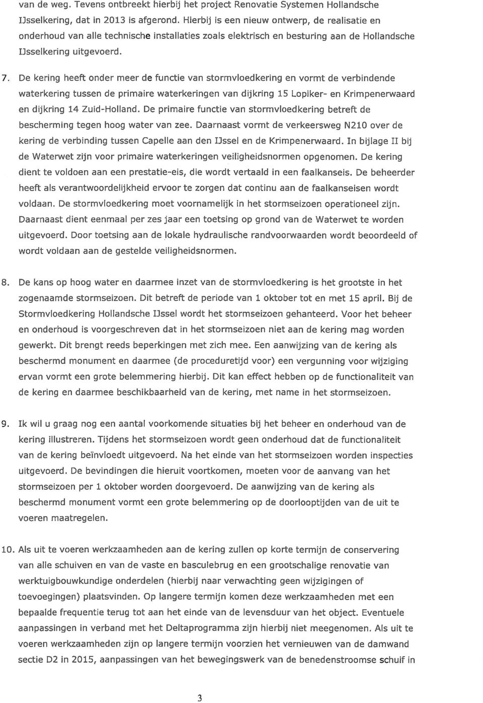 De kering heeft onder meer de functie van stormvloedkering en vormt de verbindende waterkering tussen de primaire waterkeringen van dijkring 15 Lopiker- en Krimpenerwaard en dijkring 14 Zuid-Holland.