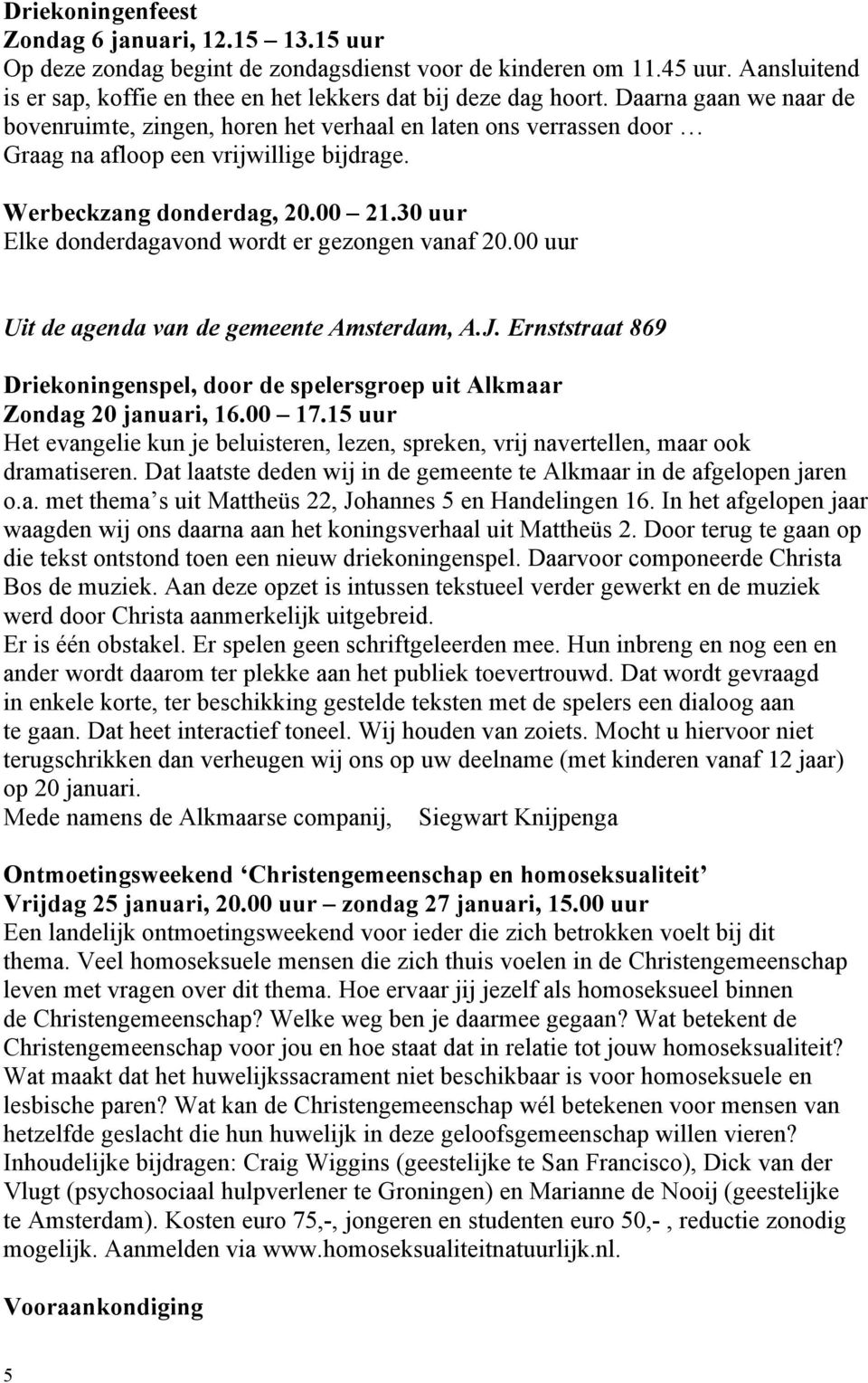 30 uur Elke donderdagavond wordt er gezongen vanaf 20.00 uur Uit de agenda van de gemeente Amsterdam, A.J. Ernststraat 869 Driekoningenspel, door de spelersgroep uit Alkmaar Zondag 20 januari, 16.
