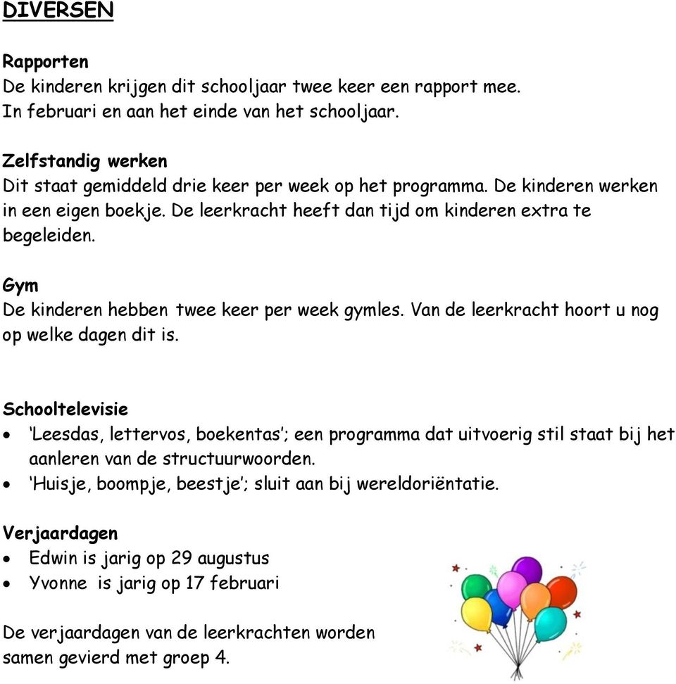 Gym De kinderen hebben twee keer per week gymles. Van de leerkracht hoort u nog op welke dagen dit is.